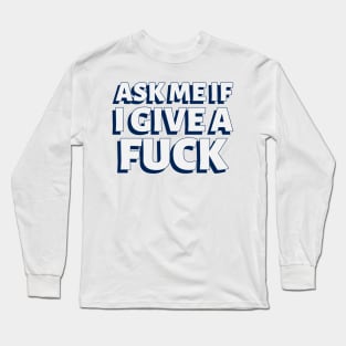 Ask me if I give a fuck Long Sleeve T-Shirt